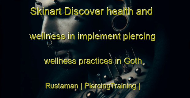 Skinart Discover health and wellness in implement piercing wellness practices in Goth Rustaman | PiercingTraining | PiercingClasses | SkinartTraining-Pakistan